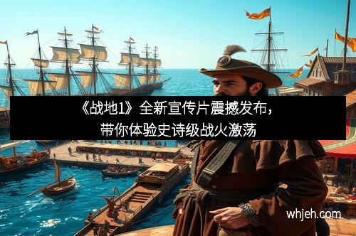《战地1》全新宣传片震撼发布，带你体验史诗级战火激荡